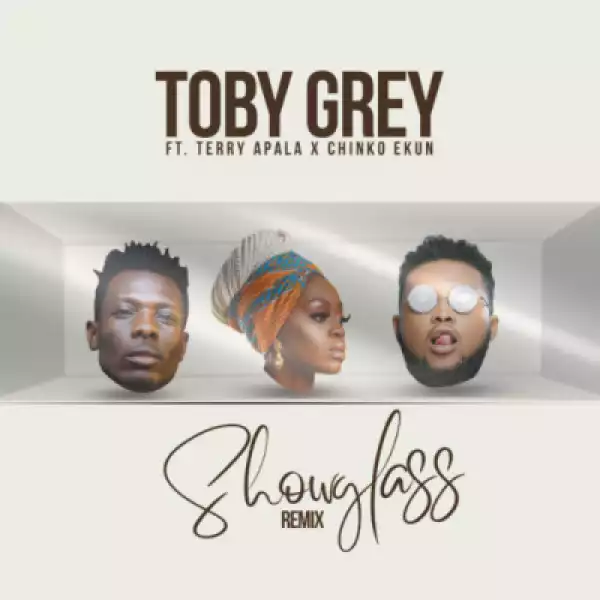 Toby Grey - “Show Glass” (Remix) Ft. Terry Apala X Chinko Ekun